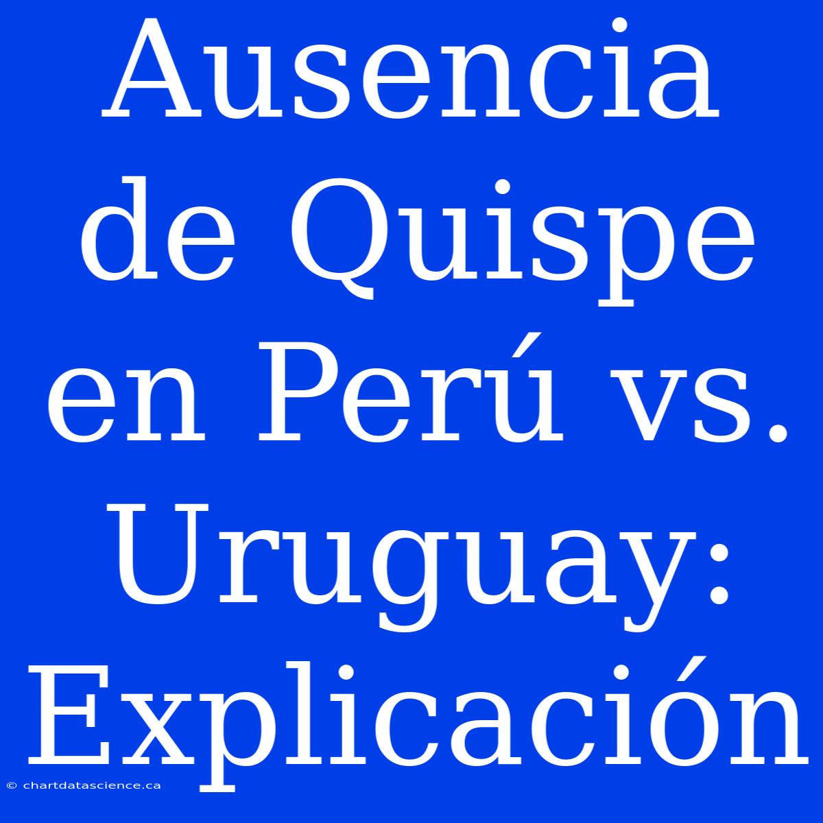 Ausencia De Quispe En Perú Vs. Uruguay: Explicación