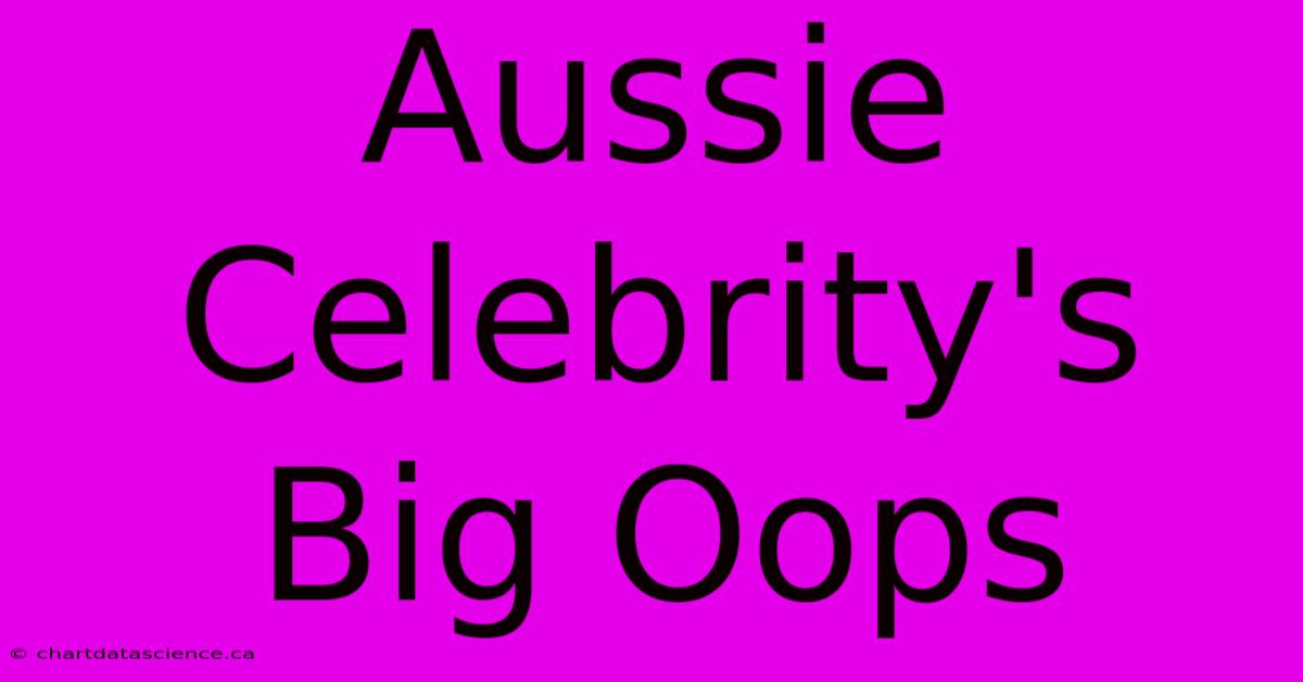 Aussie Celebrity's Big Oops