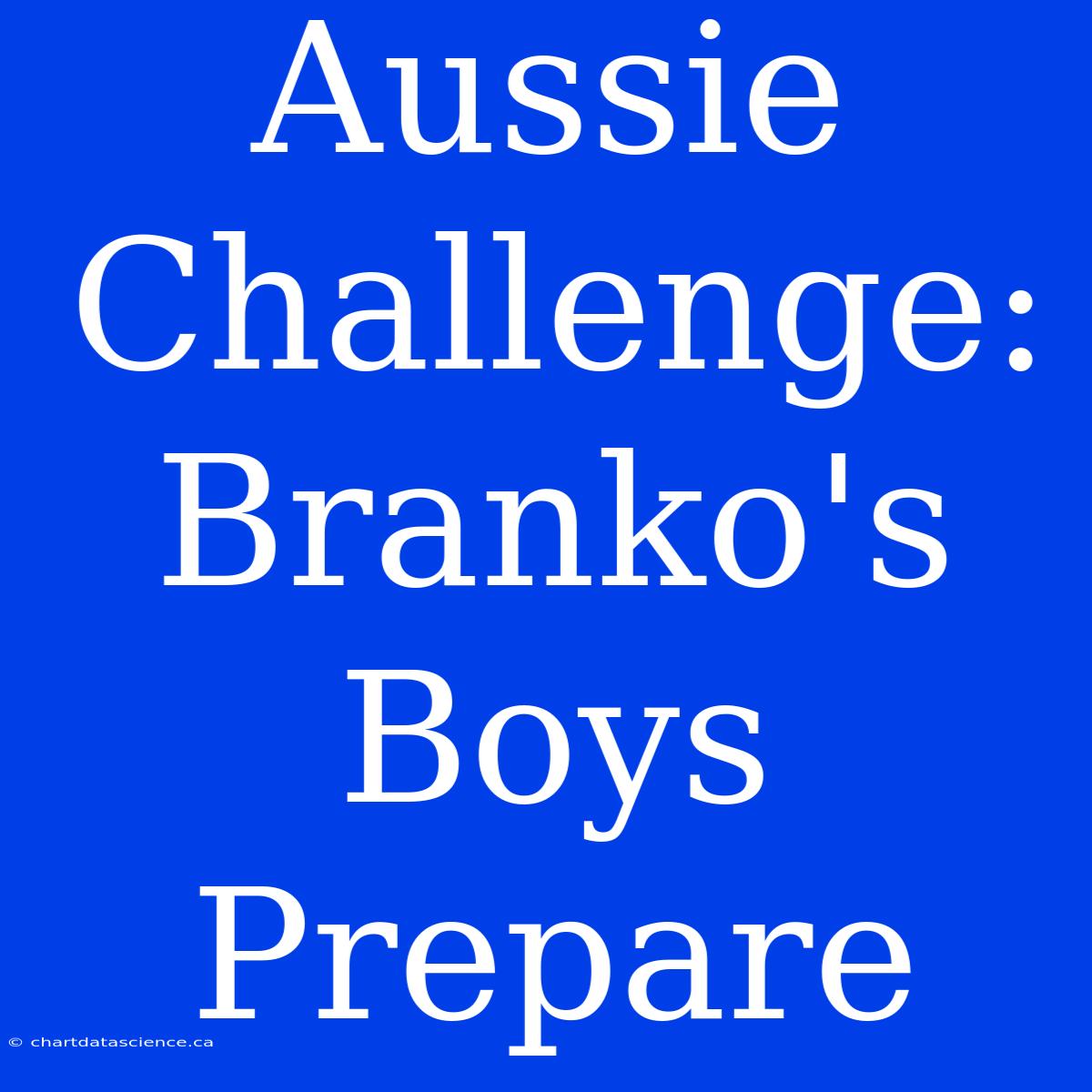 Aussie Challenge: Branko's Boys Prepare