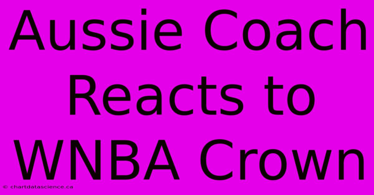 Aussie Coach Reacts To WNBA Crown 