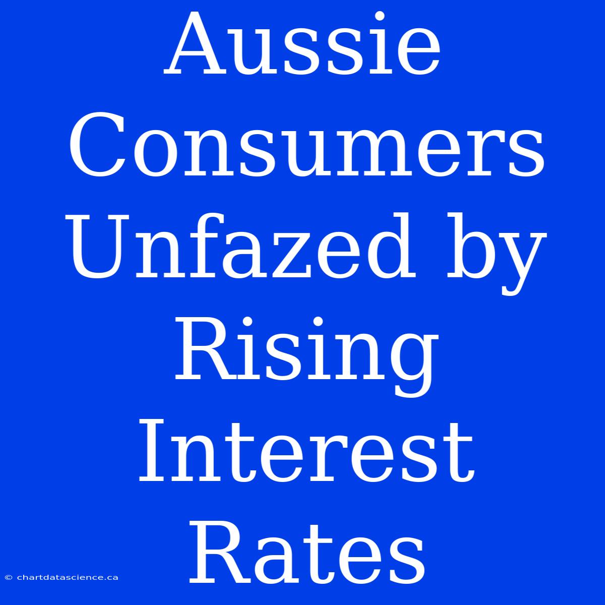 Aussie Consumers Unfazed By Rising Interest Rates