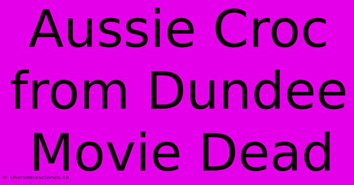 Aussie Croc From Dundee Movie Dead