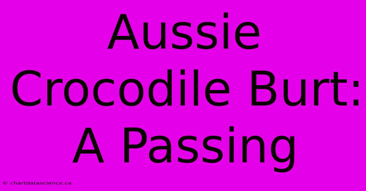 Aussie Crocodile Burt: A Passing