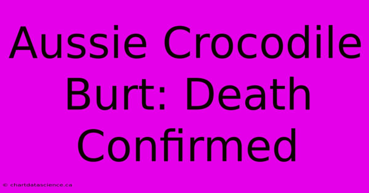 Aussie Crocodile Burt: Death Confirmed