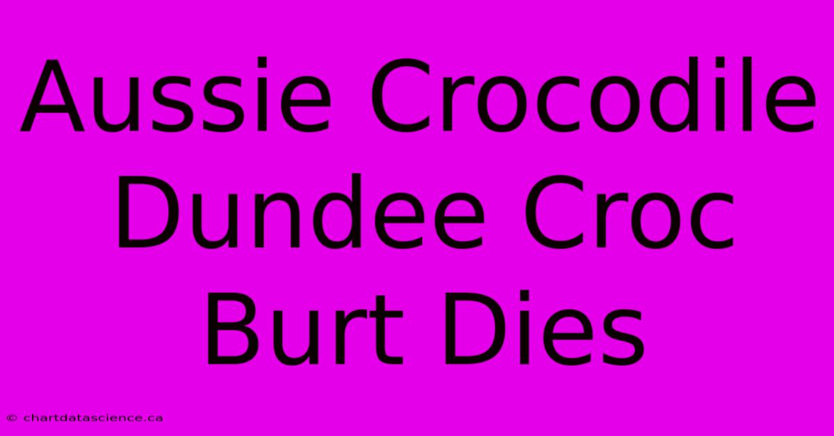 Aussie Crocodile Dundee Croc Burt Dies