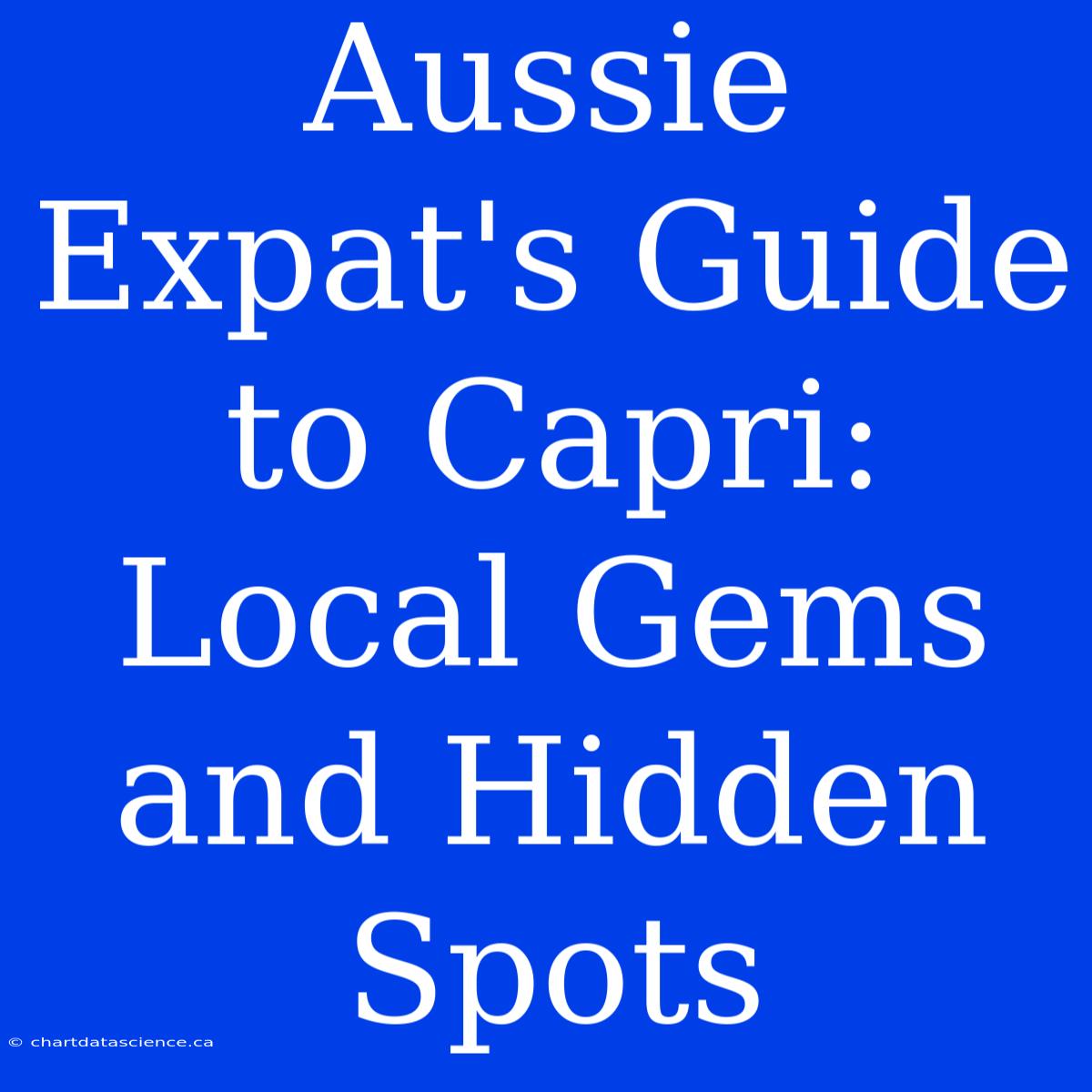 Aussie Expat's Guide To Capri: Local Gems And Hidden Spots