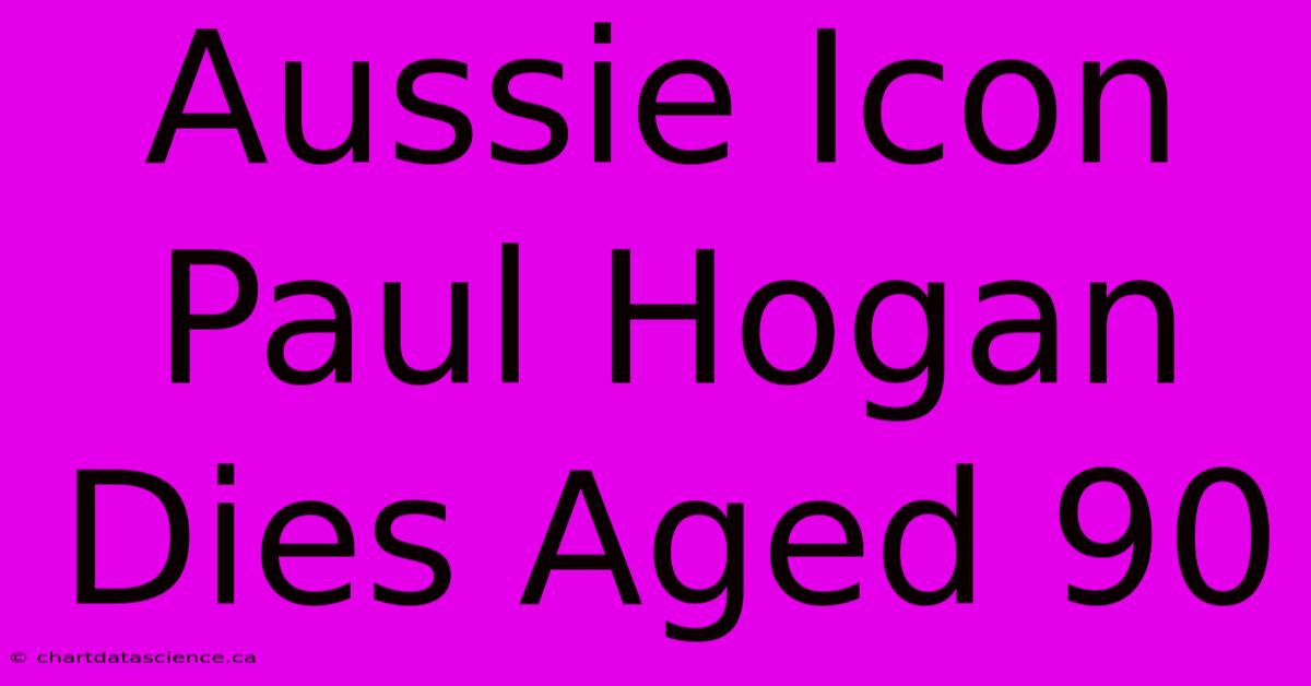 Aussie Icon Paul Hogan Dies Aged 90