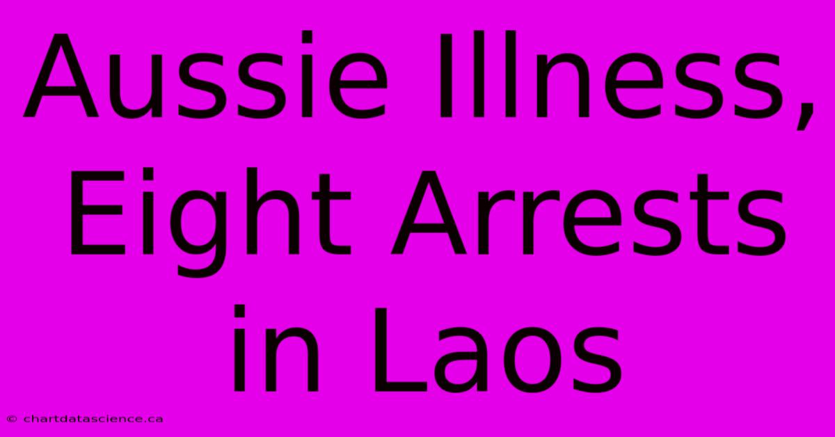 Aussie Illness, Eight Arrests In Laos