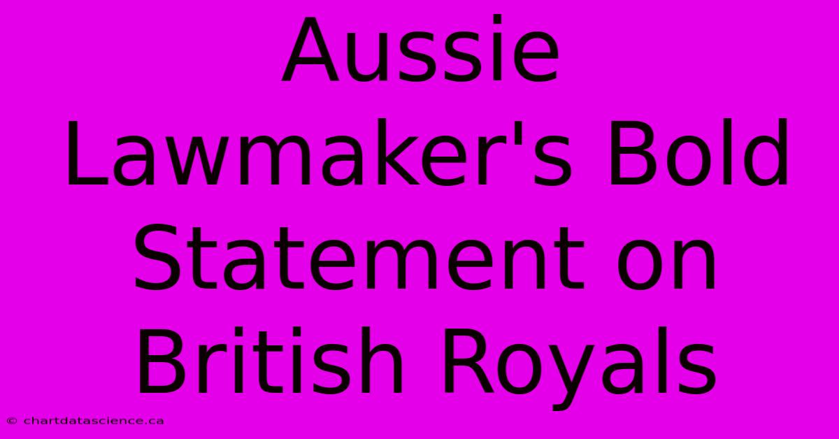 Aussie Lawmaker's Bold Statement On British Royals