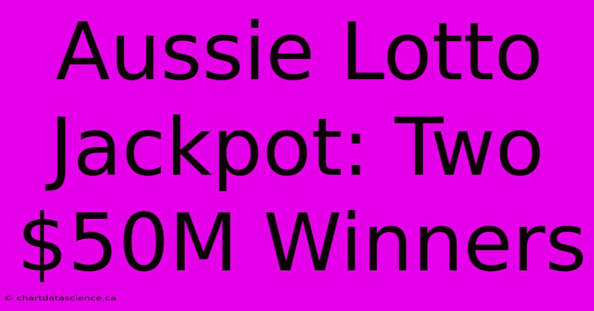 Aussie Lotto Jackpot: Two $50M Winners