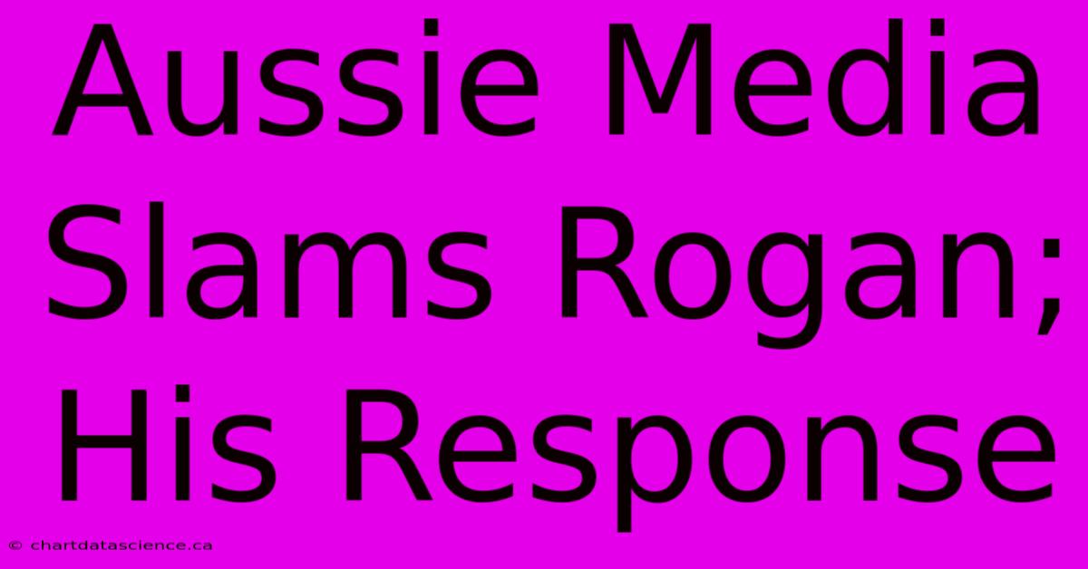 Aussie Media Slams Rogan; His Response