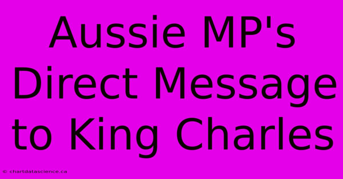 Aussie MP's Direct Message To King Charles