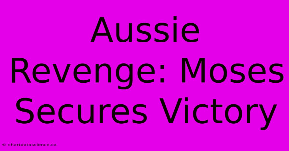 Aussie Revenge: Moses Secures Victory