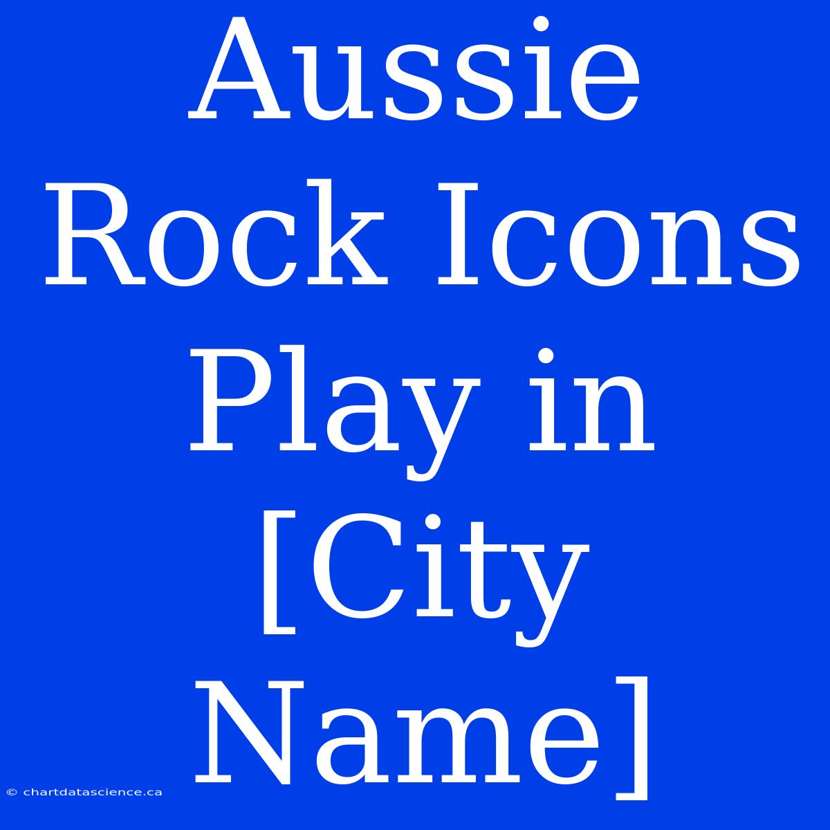 Aussie Rock Icons Play In [City Name]