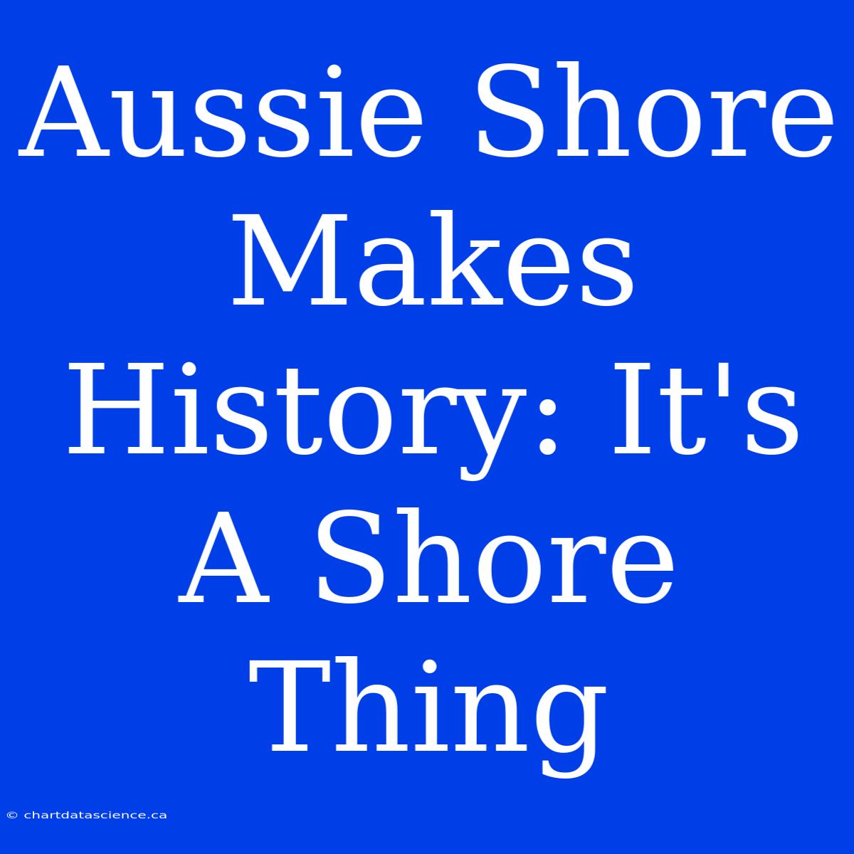 Aussie Shore Makes History: It's A Shore Thing