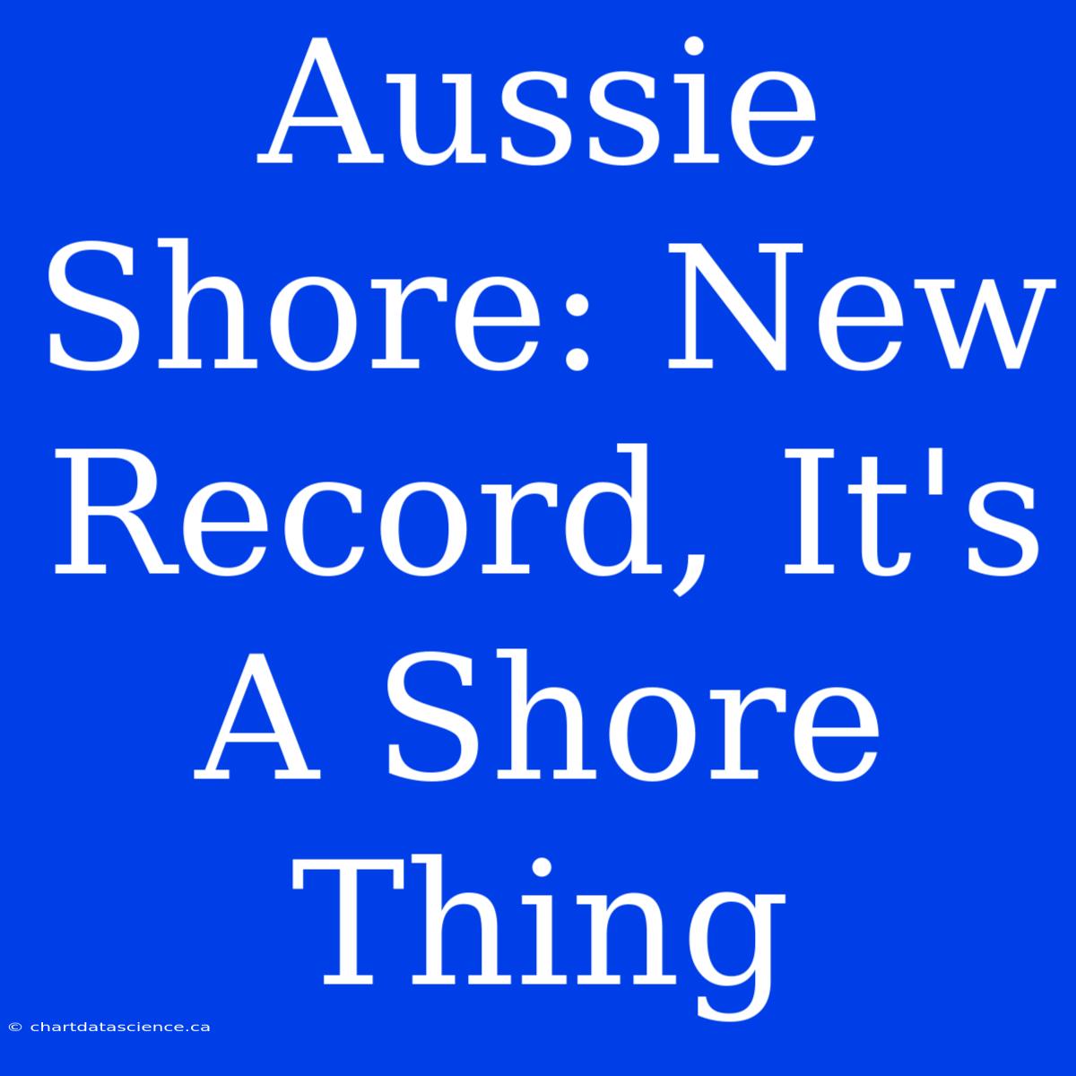 Aussie Shore: New Record, It's A Shore Thing