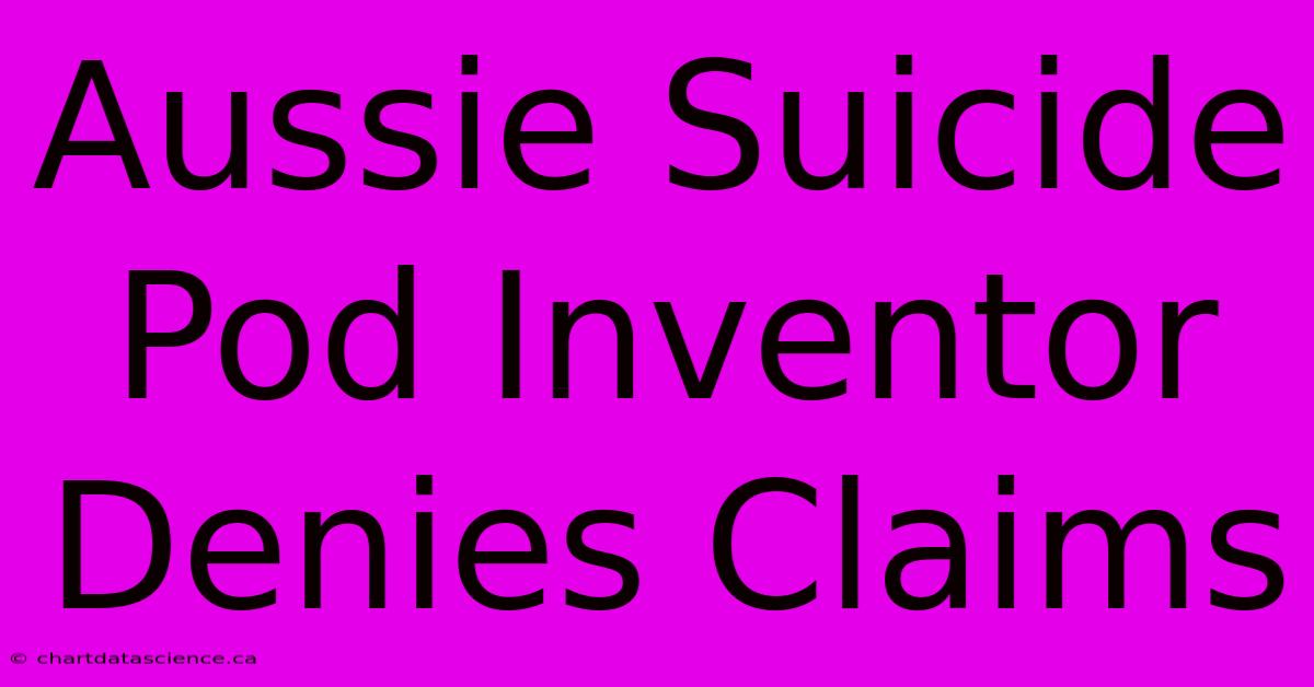 Aussie Suicide Pod Inventor Denies Claims