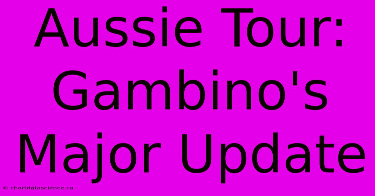 Aussie Tour: Gambino's Major Update