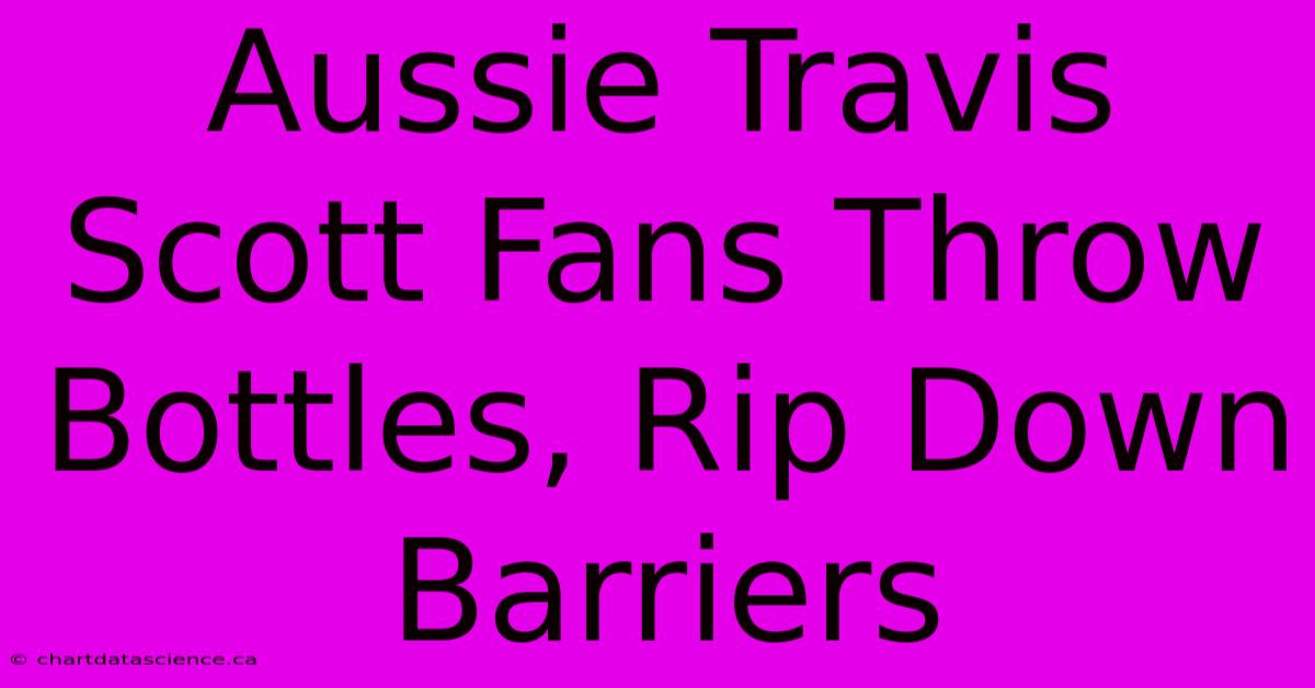 Aussie Travis Scott Fans Throw Bottles, Rip Down Barriers