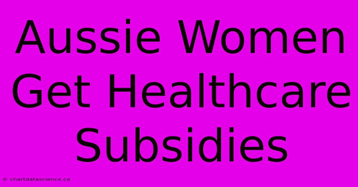 Aussie Women Get Healthcare Subsidies