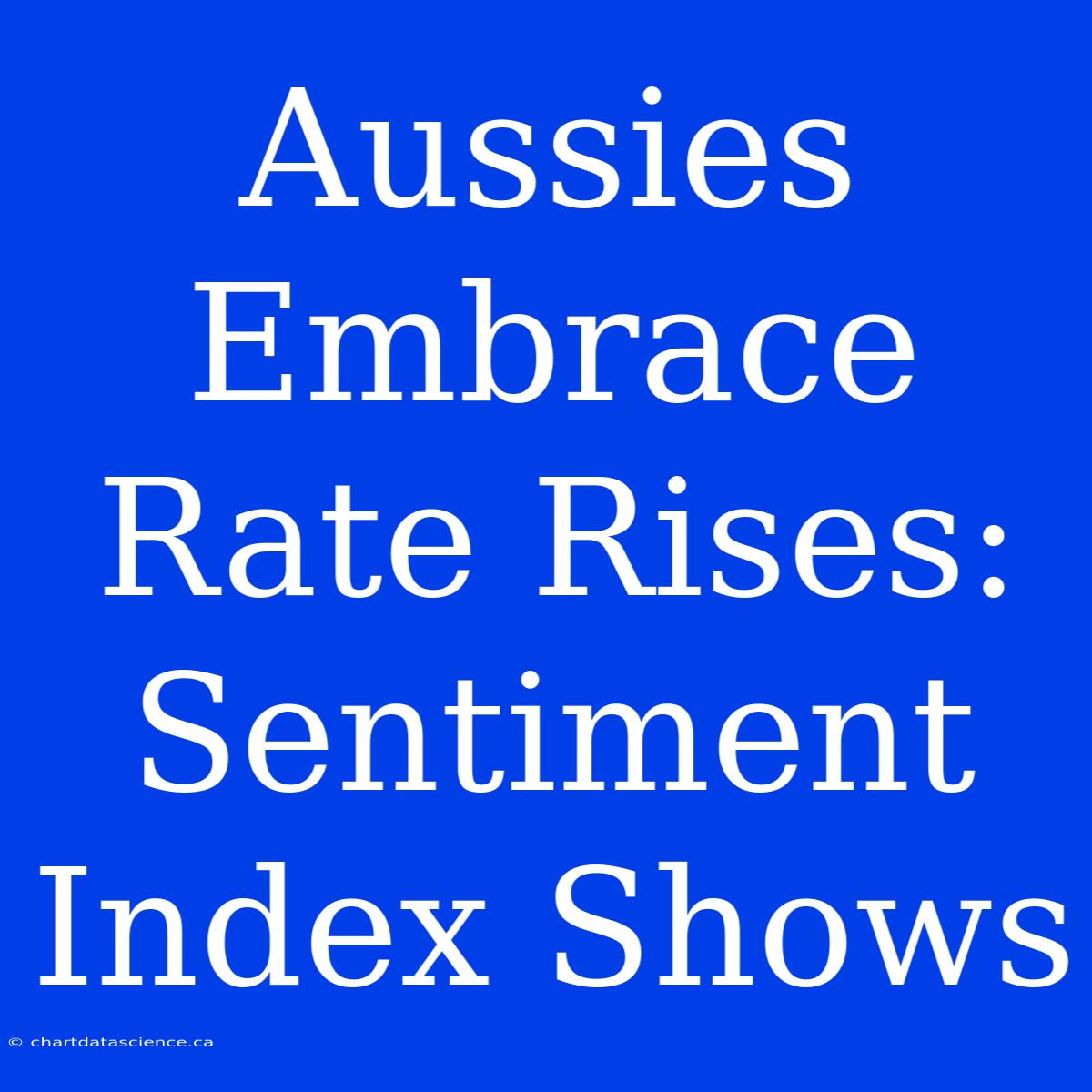 Aussies Embrace Rate Rises: Sentiment Index Shows