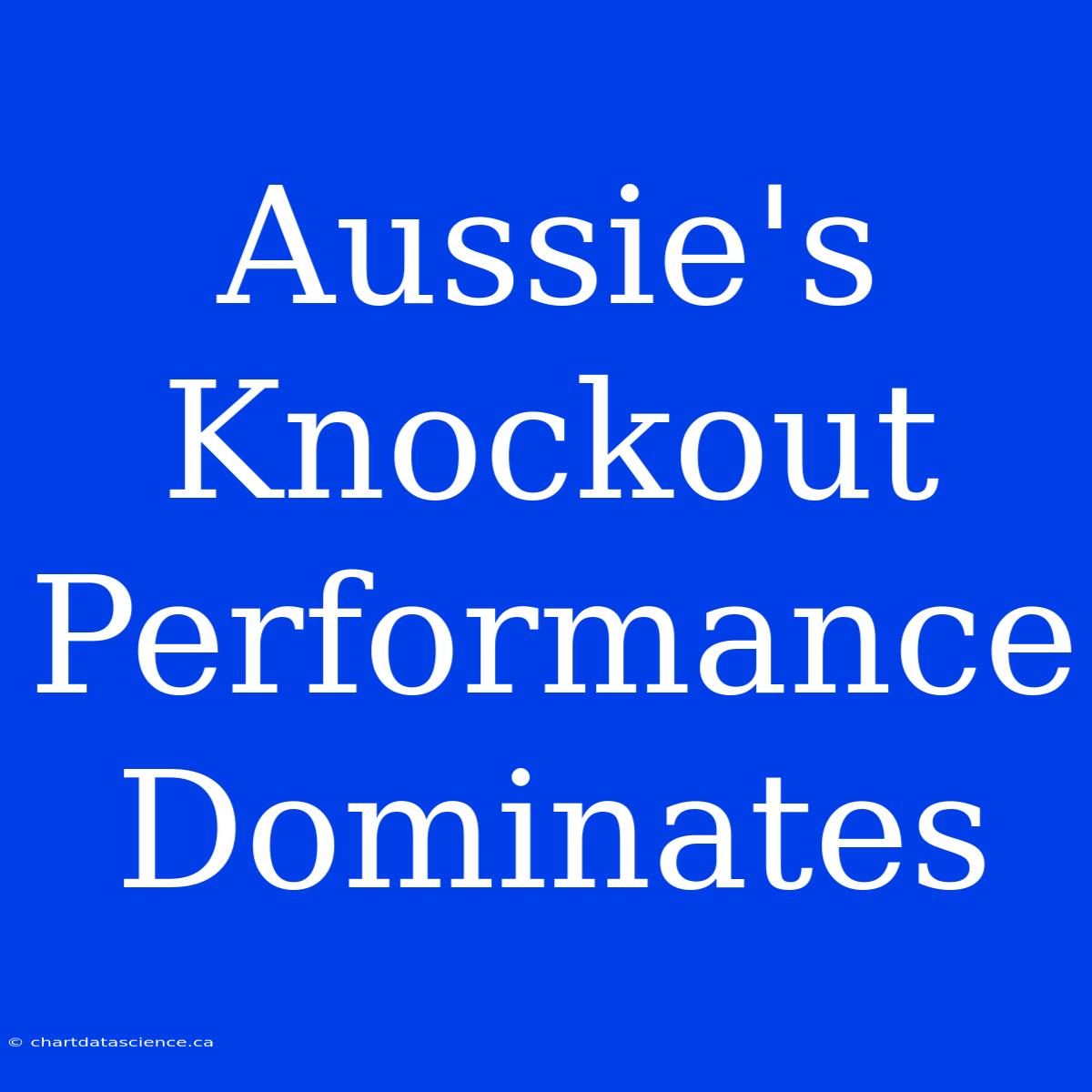 Aussie's Knockout Performance Dominates