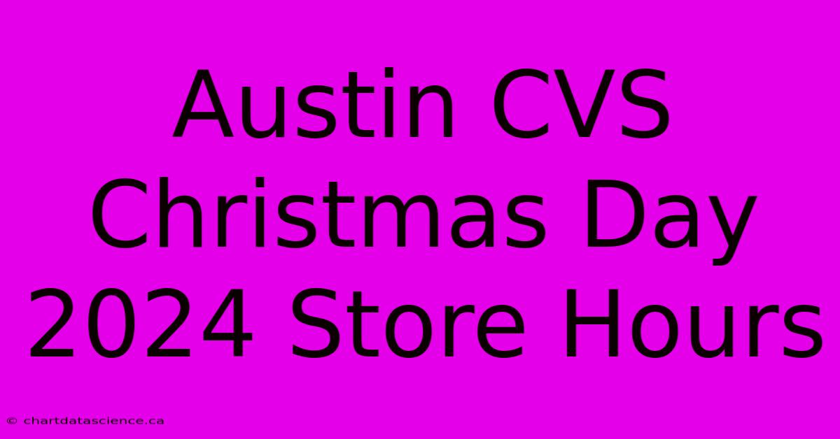 Austin CVS Christmas Day 2024 Store Hours