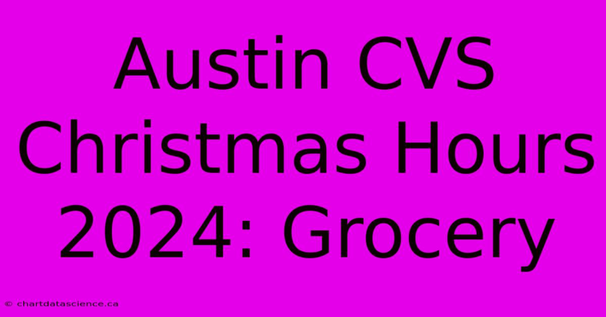 Austin CVS Christmas Hours 2024: Grocery