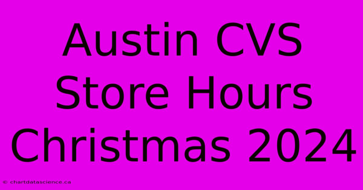 Austin CVS Store Hours Christmas 2024