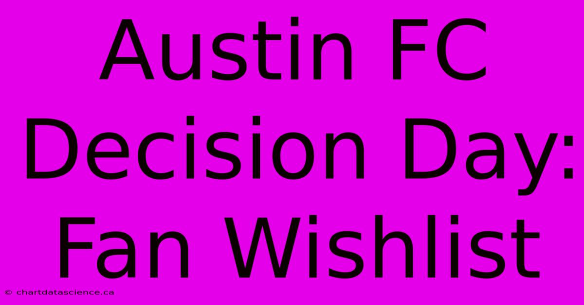 Austin FC Decision Day: Fan Wishlist