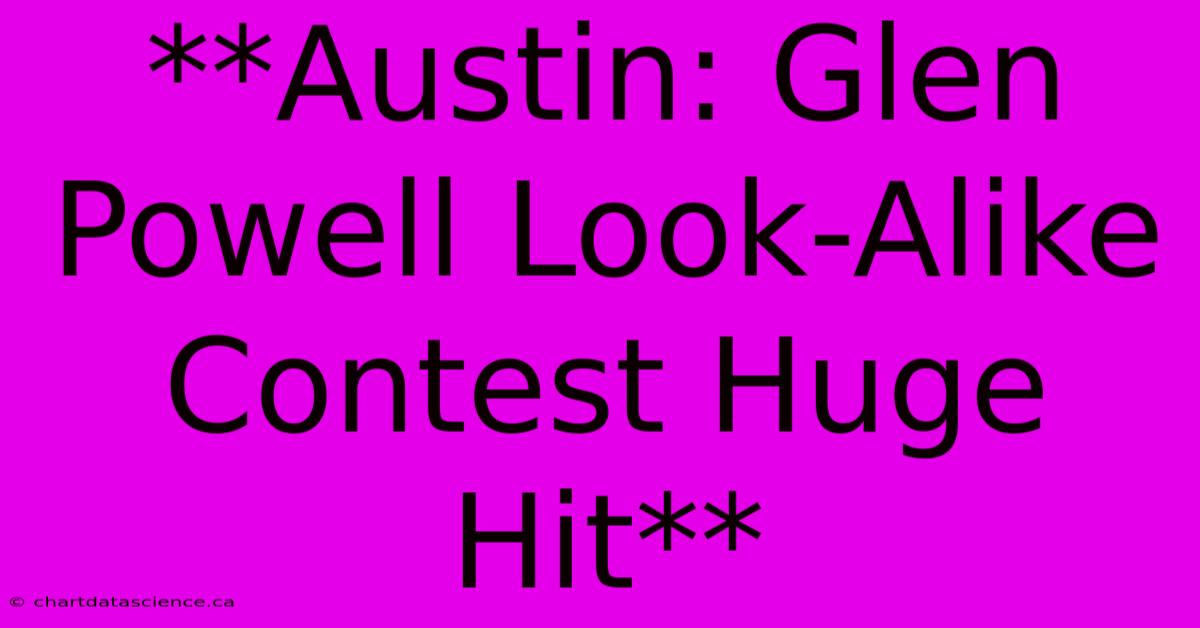 **Austin: Glen Powell Look-Alike Contest Huge Hit**