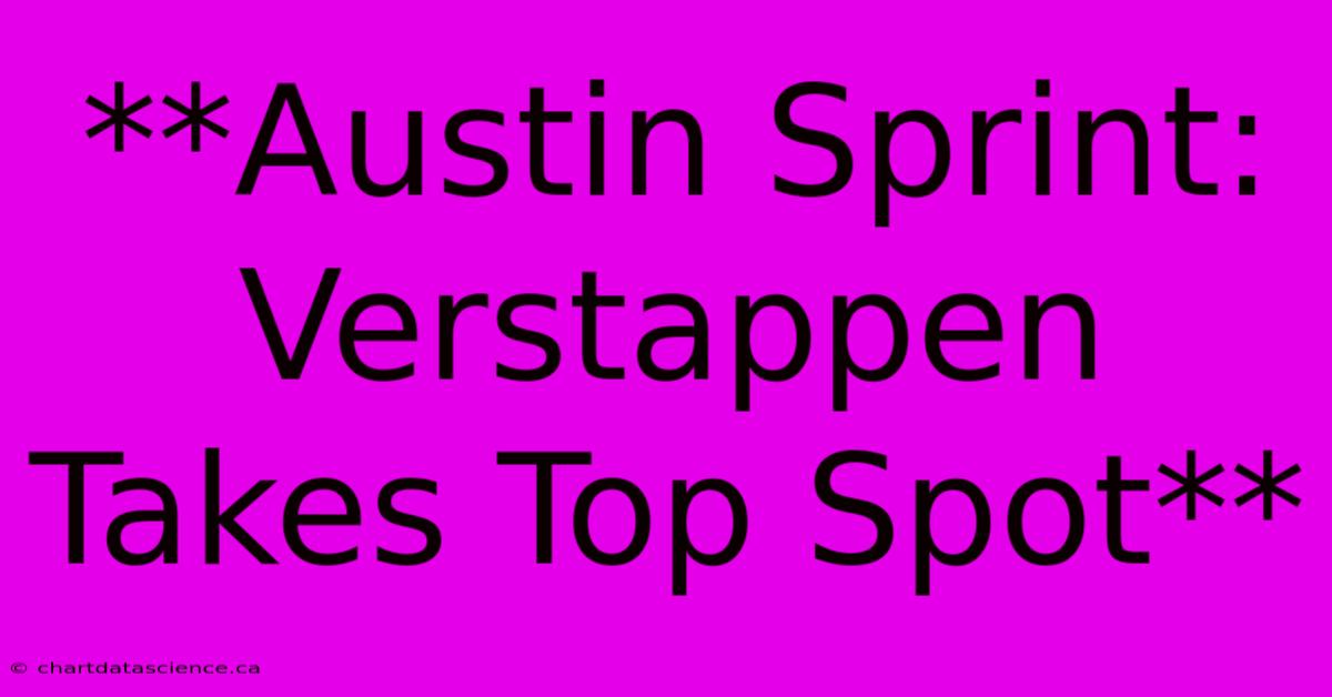 **Austin Sprint: Verstappen Takes Top Spot** 