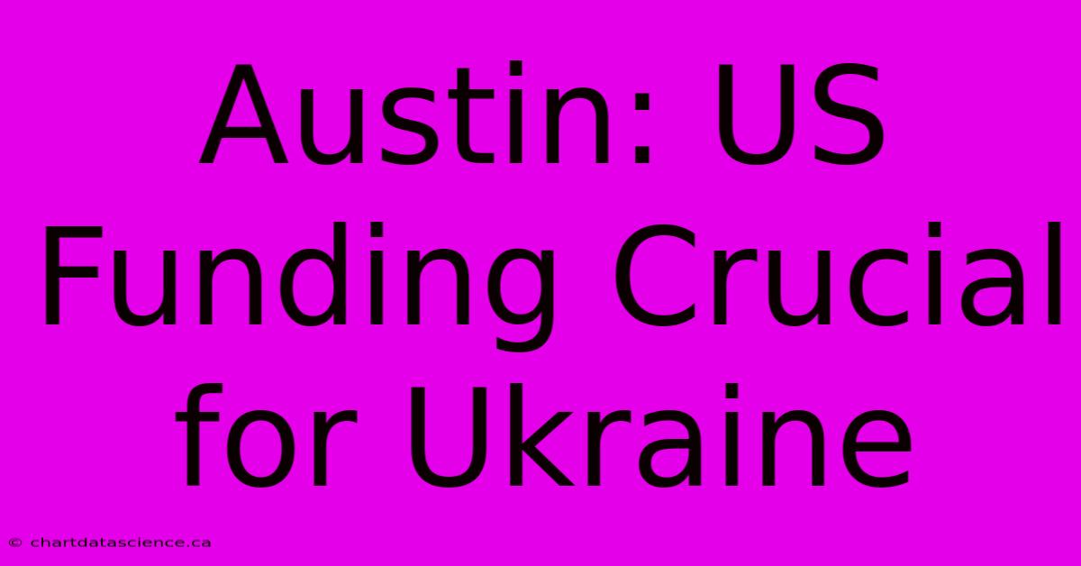 Austin: US Funding Crucial For Ukraine