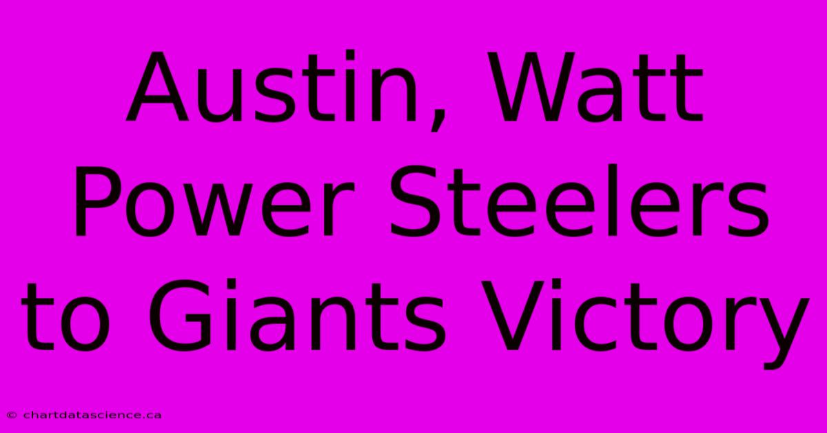 Austin, Watt Power Steelers To Giants Victory 