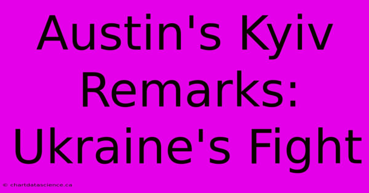 Austin's Kyiv Remarks: Ukraine's Fight