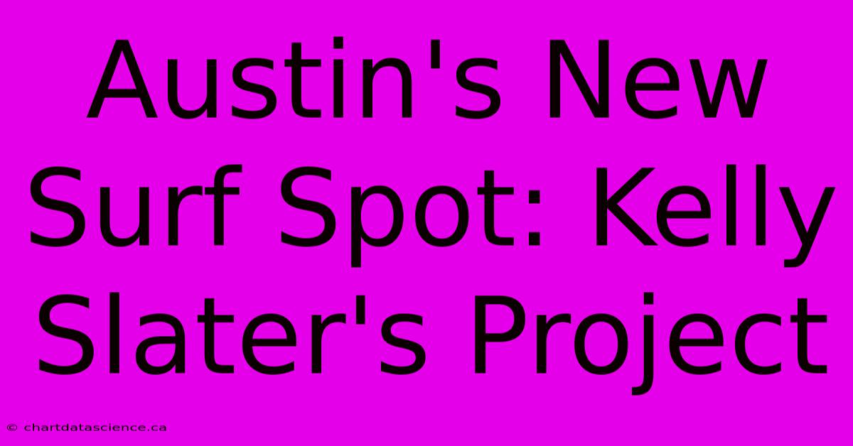 Austin's New Surf Spot: Kelly Slater's Project