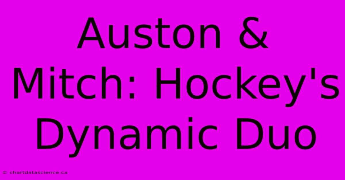 Auston & Mitch: Hockey's Dynamic Duo