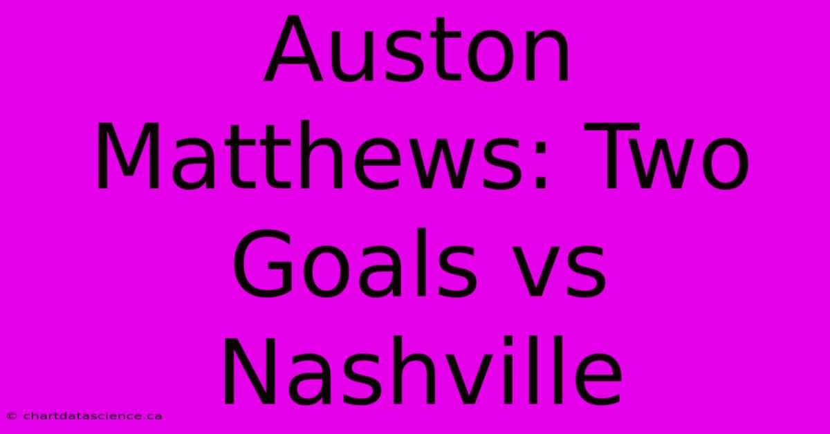 Auston Matthews: Two Goals Vs Nashville