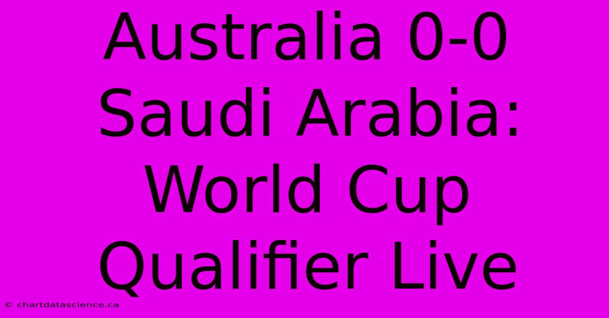 Australia 0-0 Saudi Arabia: World Cup Qualifier Live