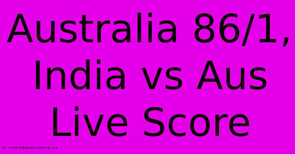 Australia 86/1, India Vs Aus Live Score