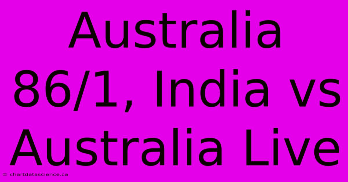 Australia 86/1, India Vs Australia Live