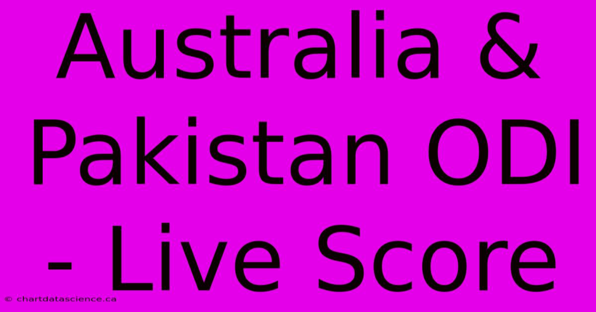 Australia & Pakistan ODI - Live Score