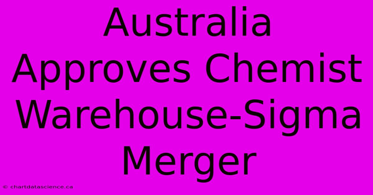 Australia Approves Chemist Warehouse-Sigma Merger