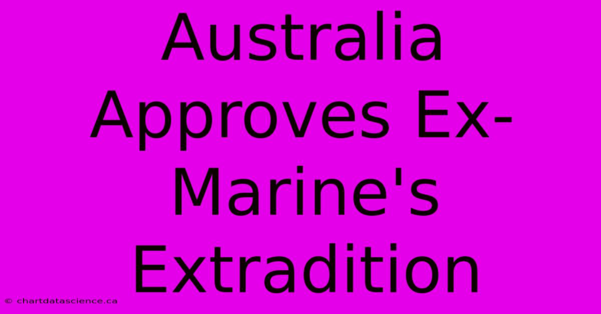 Australia Approves Ex-Marine's Extradition