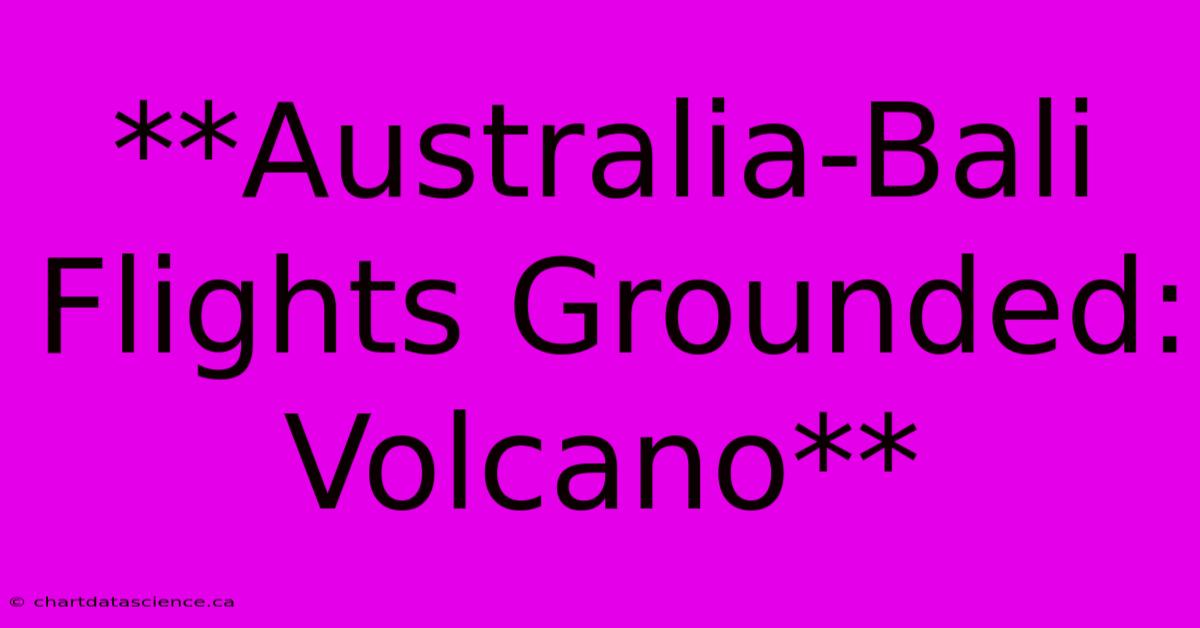 **Australia-Bali Flights Grounded: Volcano**