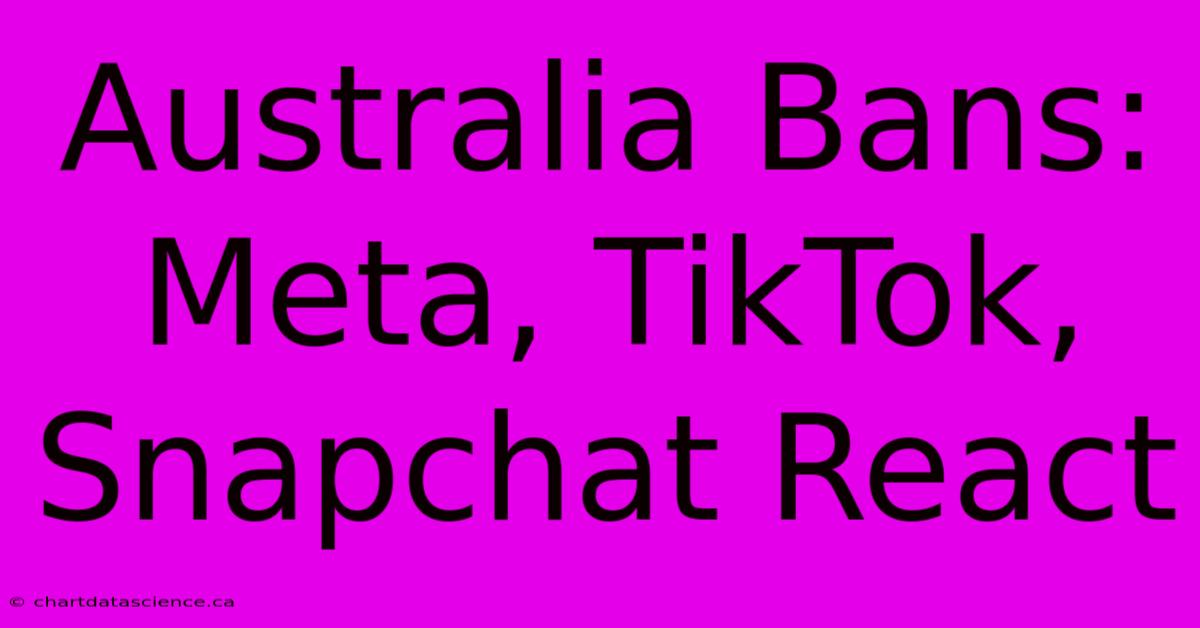 Australia Bans: Meta, TikTok, Snapchat React