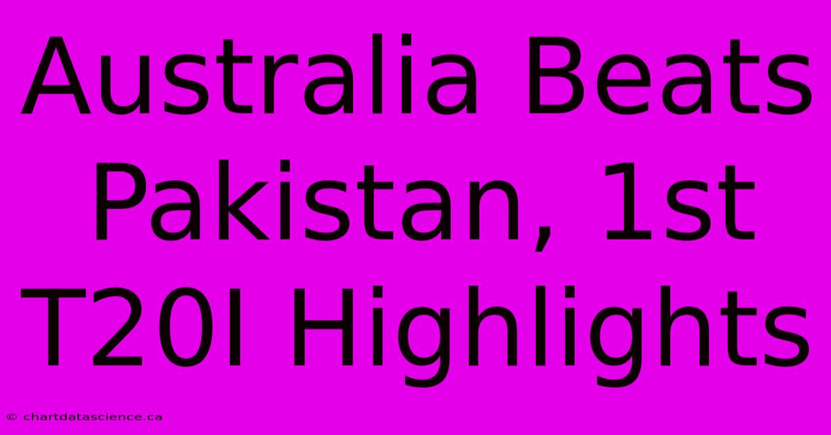 Australia Beats Pakistan, 1st T20I Highlights