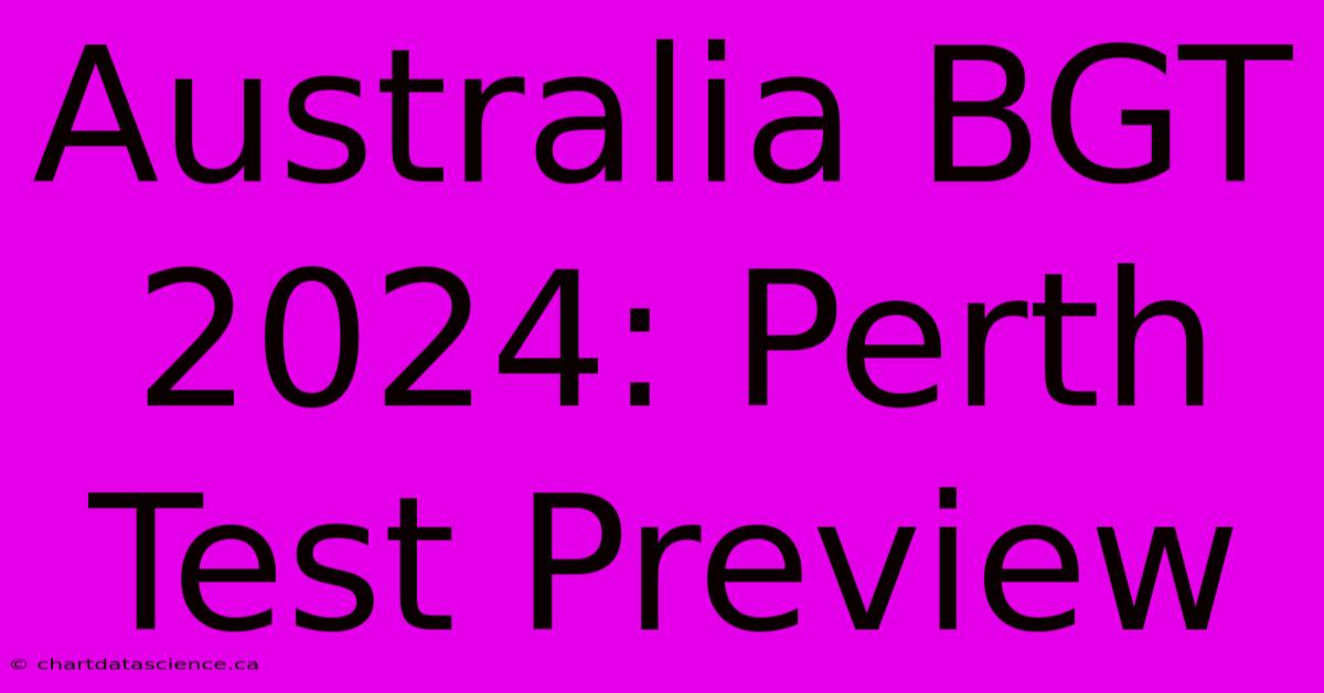 Australia BGT 2024: Perth Test Preview