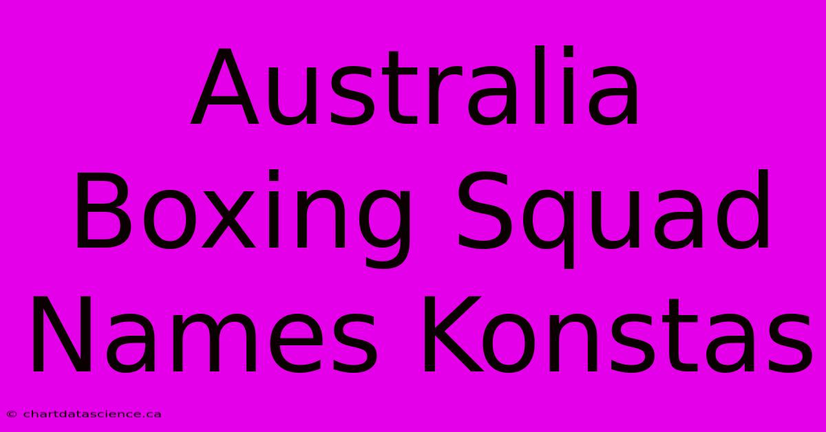 Australia Boxing Squad Names Konstas