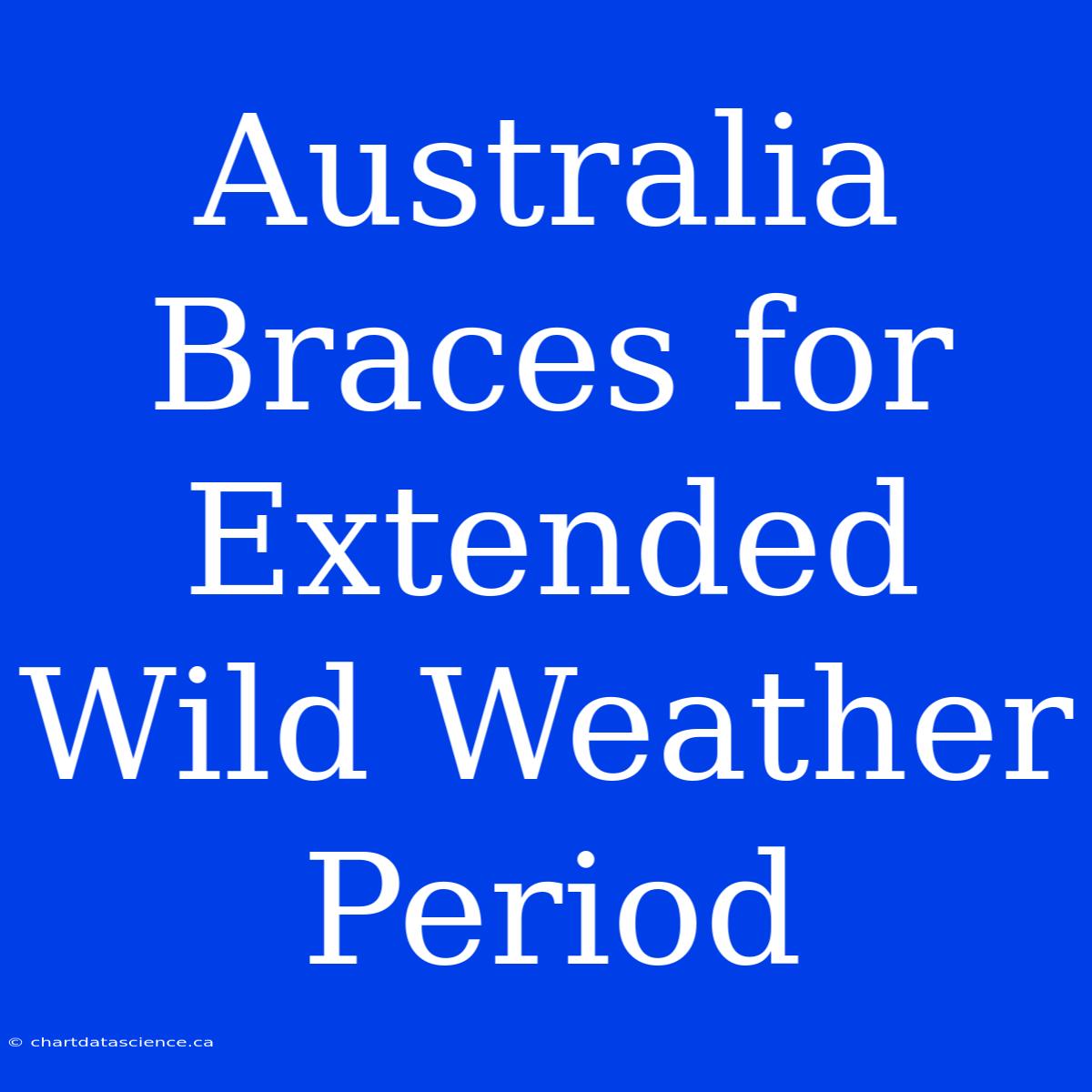 Australia Braces For Extended Wild Weather Period